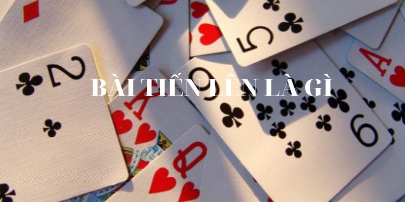 Sơ lược về game bài tiến lên